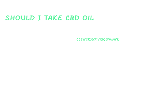 Should I Take Cbd Oil
