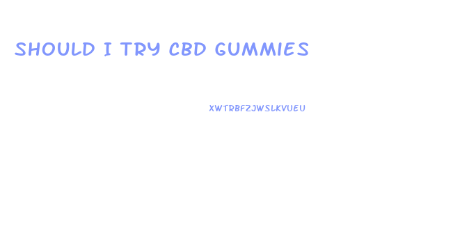 Should I Try Cbd Gummies