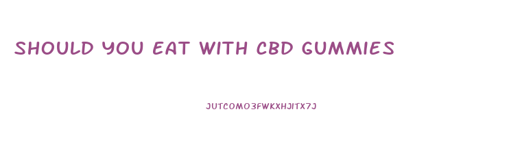 Should You Eat With Cbd Gummies