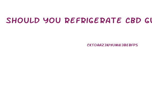 Should You Refrigerate Cbd Gummies