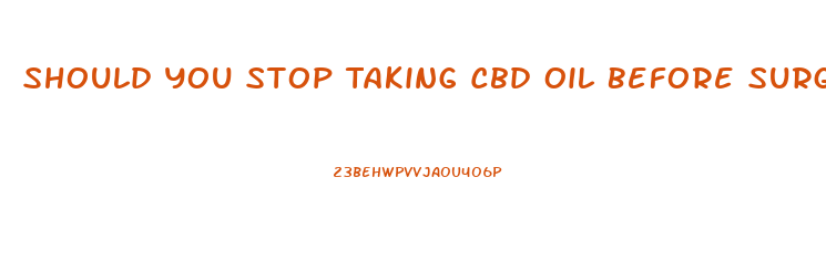 Should You Stop Taking Cbd Oil Before Surgery