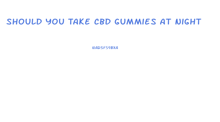 Should You Take Cbd Gummies At Night