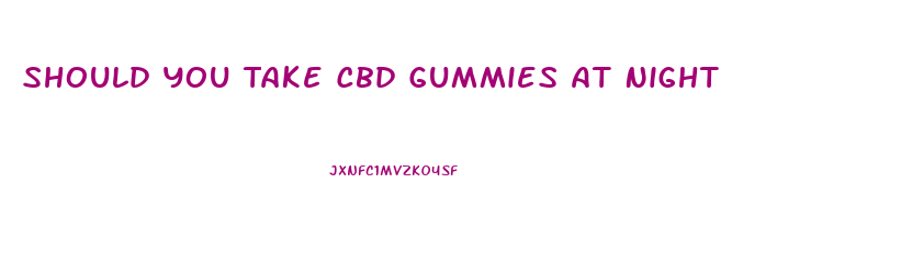 Should You Take Cbd Gummies At Night