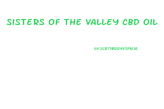 Sisters Of The Valley Cbd Oil