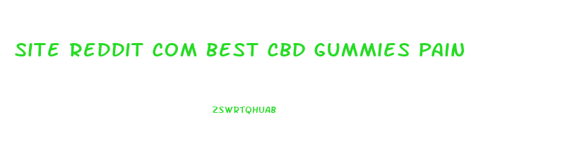 Site Reddit Com Best Cbd Gummies Pain