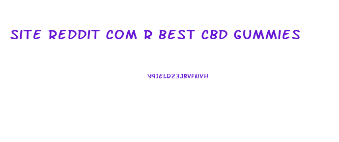 Site Reddit Com R Best Cbd Gummies