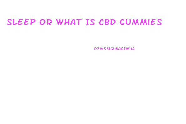 Sleep Or What Is Cbd Gummies