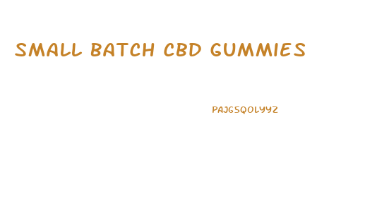 Small Batch Cbd Gummies