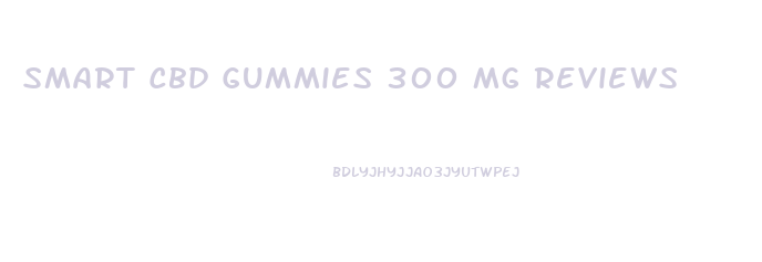 Smart Cbd Gummies 300 Mg Reviews