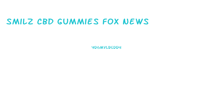 Smilz Cbd Gummies Fox News