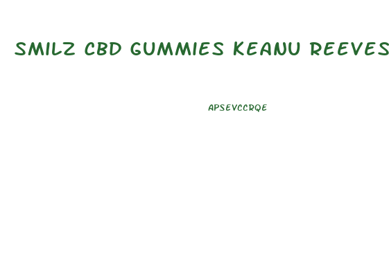 Smilz Cbd Gummies Keanu Reeves