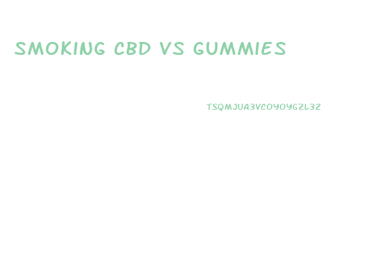 Smoking Cbd Vs Gummies