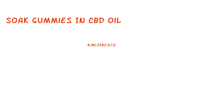 Soak Gummies In Cbd Oil