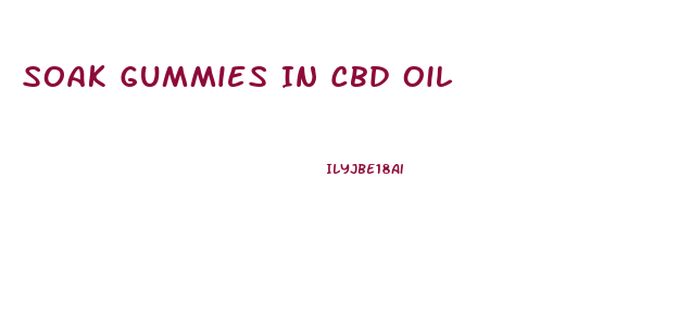 Soak Gummies In Cbd Oil