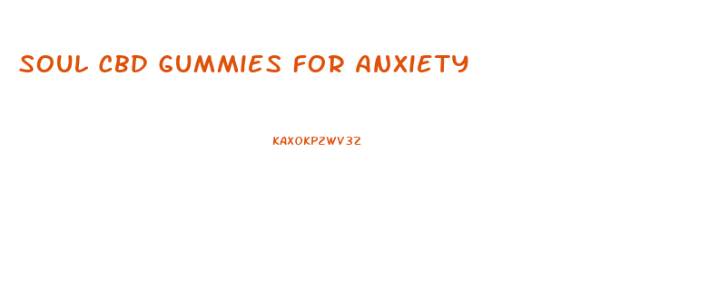 Soul Cbd Gummies For Anxiety