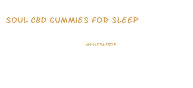 Soul Cbd Gummies For Sleep