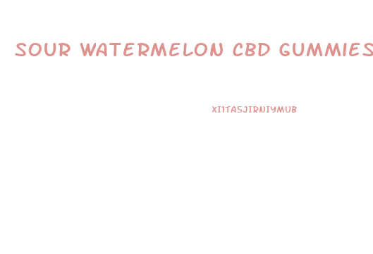 Sour Watermelon Cbd Gummies