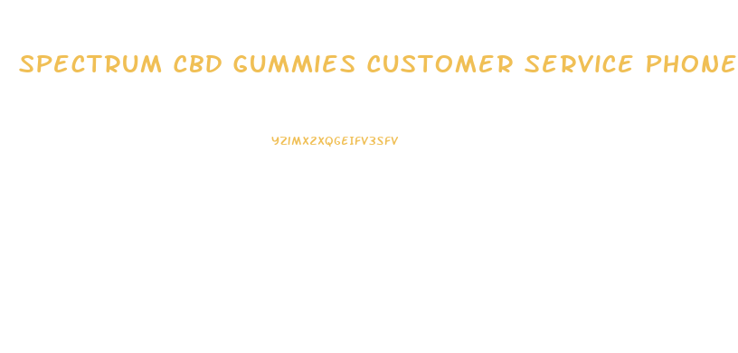 Spectrum Cbd Gummies Customer Service Phone Number