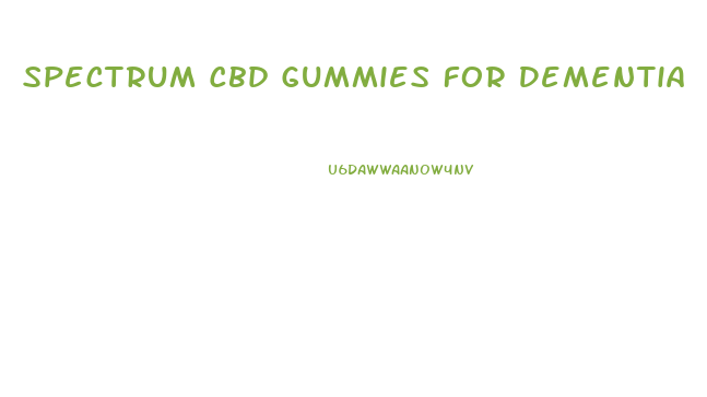 Spectrum Cbd Gummies For Dementia