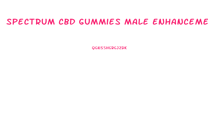 Spectrum Cbd Gummies Male Enhancement