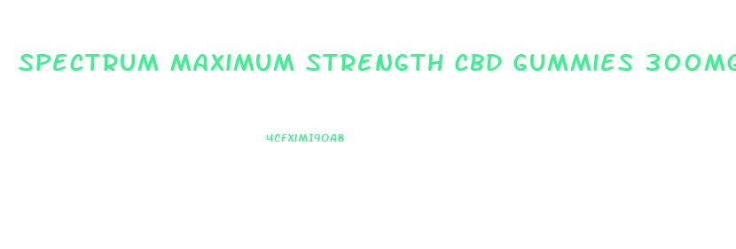 Spectrum Maximum Strength Cbd Gummies 300mg