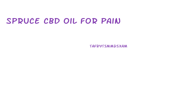 Spruce Cbd Oil For Pain