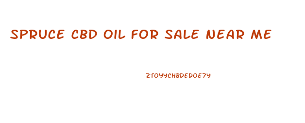 Spruce Cbd Oil For Sale Near Me