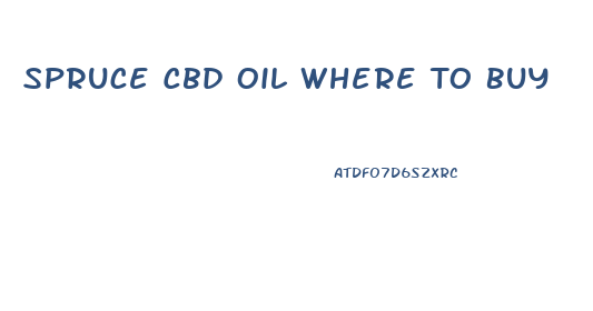 Spruce Cbd Oil Where To Buy