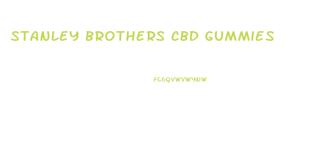 Stanley Brothers Cbd Gummies