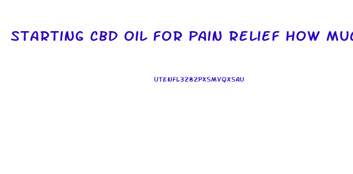 Starting Cbd Oil For Pain Relief How Much