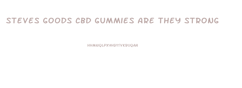 Steves Goods Cbd Gummies Are They Strong