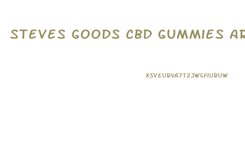 Steves Goods Cbd Gummies Are They Strong