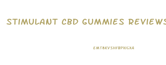 Stimulant Cbd Gummies Reviews