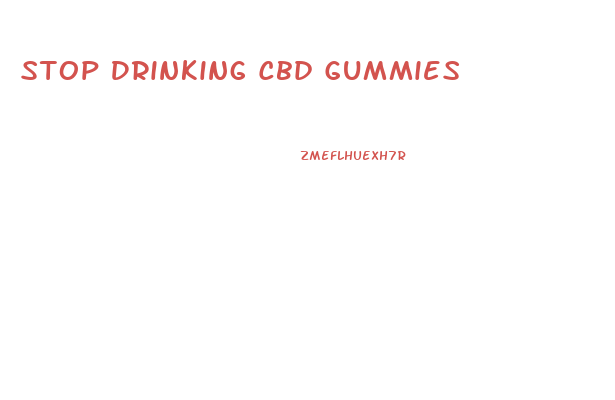 Stop Drinking Cbd Gummies