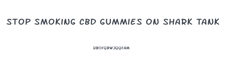 Stop Smoking Cbd Gummies On Shark Tank