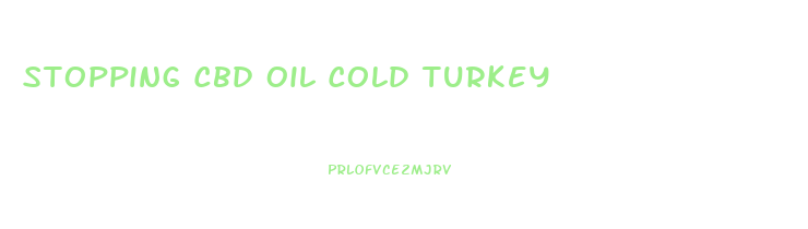 Stopping Cbd Oil Cold Turkey