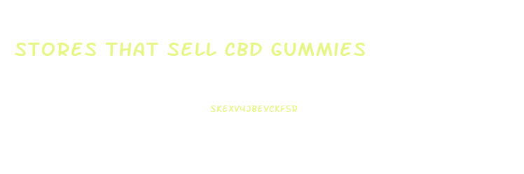 Stores That Sell Cbd Gummies