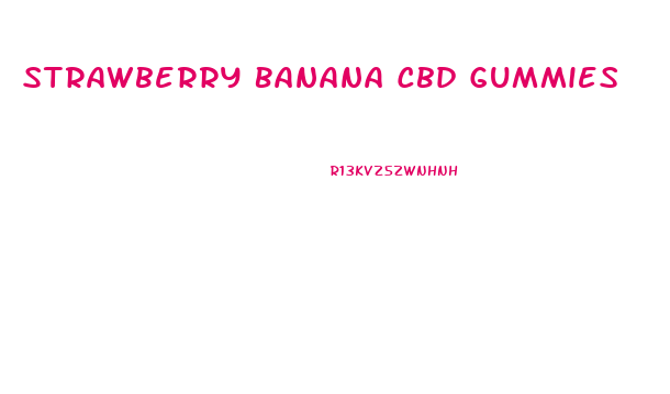 Strawberry Banana Cbd Gummies