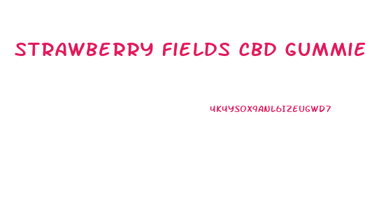 Strawberry Fields Cbd Gummies