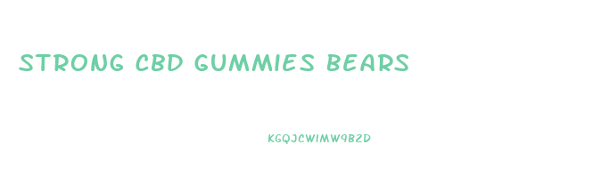 Strong Cbd Gummies Bears