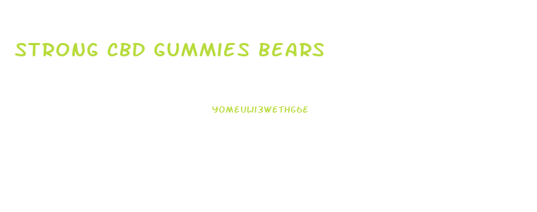 Strong Cbd Gummies Bears