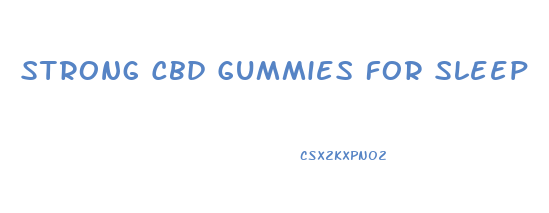 Strong Cbd Gummies For Sleep