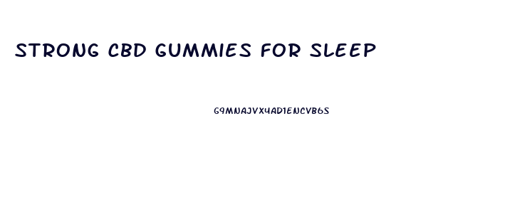 Strong Cbd Gummies For Sleep