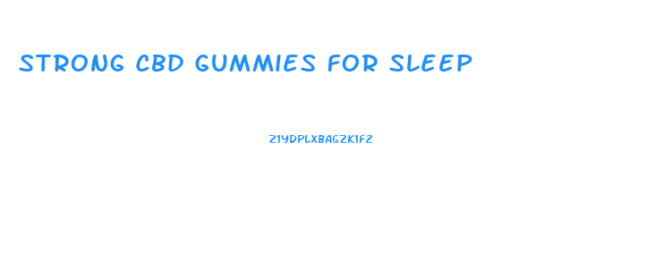 Strong Cbd Gummies For Sleep