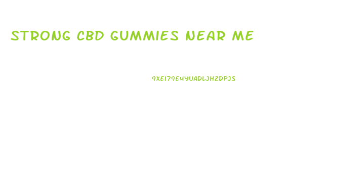 Strong Cbd Gummies Near Me