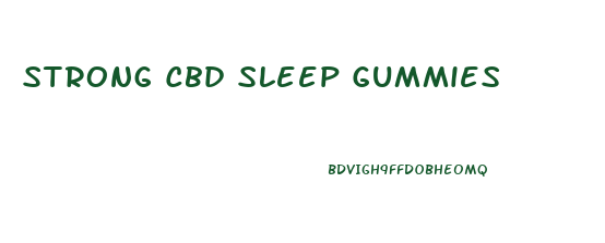 Strong Cbd Sleep Gummies