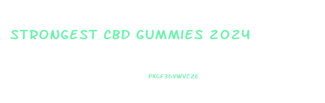 Strongest Cbd Gummies 2024