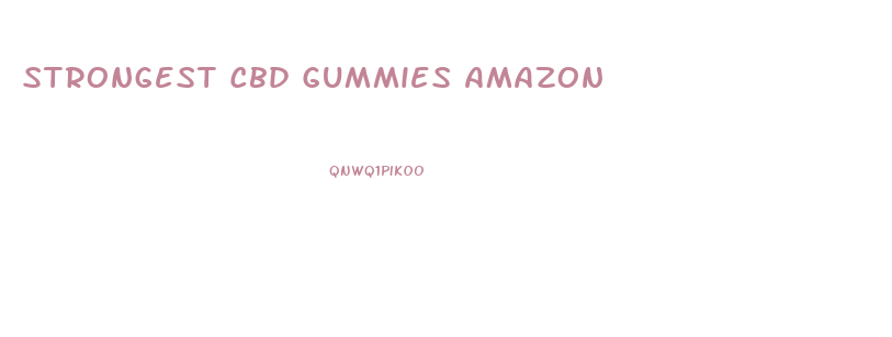 Strongest Cbd Gummies Amazon