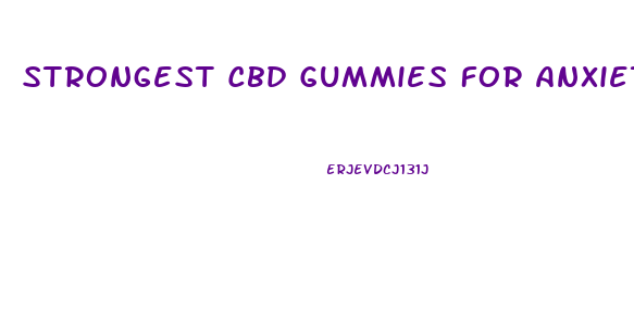 Strongest Cbd Gummies For Anxiety