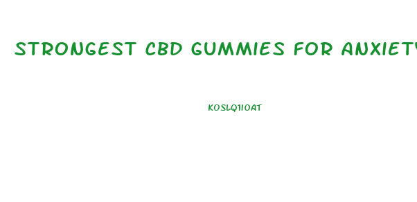 Strongest Cbd Gummies For Anxiety